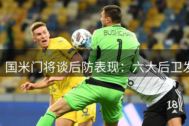 国米门将谈后防表现：六大后卫发挥稳健 专注那不勒斯再谈皇马
