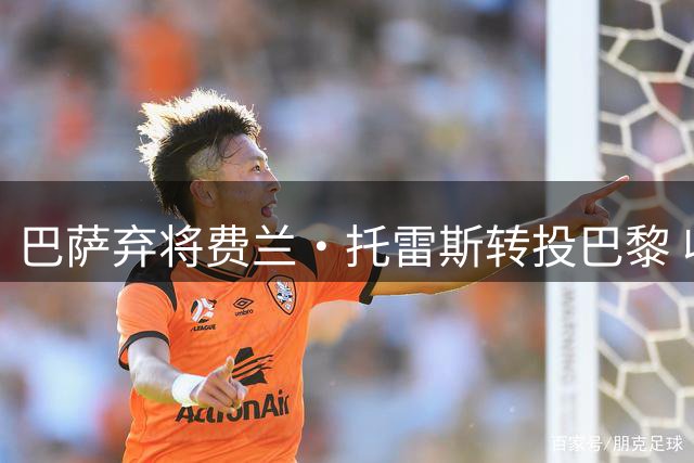 巴萨弃将费兰·托雷斯转投巴黎 收获五年高薪合同