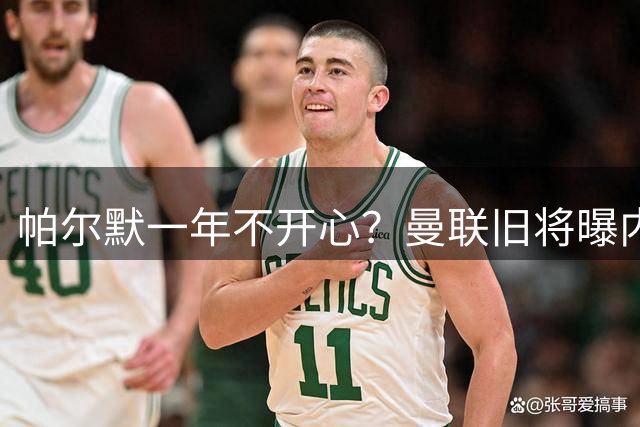 帕尔默一年不开心？曼联旧将曝内幕力劝红魔挖角