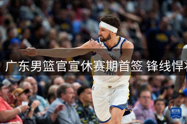 广东男篮官宣休赛期首签 锋线悍将张文逸成功留队