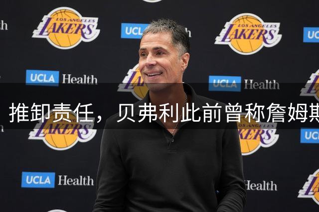 推卸责任，贝弗利此前曾称詹姆斯将在周一宣布去向，现称：骗了我