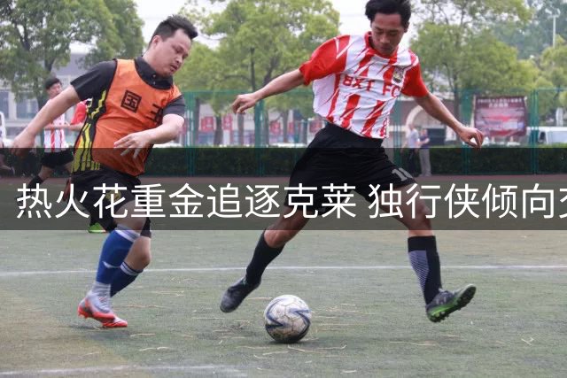 热火花重金追逐克莱 独行侠倾向交易方案