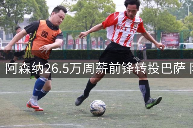 阿森纳26.5万周薪前锋转投巴萨 队内薪资榜曝光