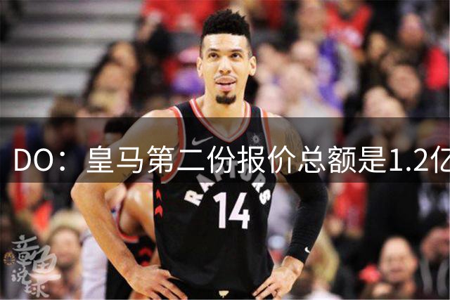 DO：皇马第二份报价总额是1.2亿欧，尚未与莱比锡达成协议